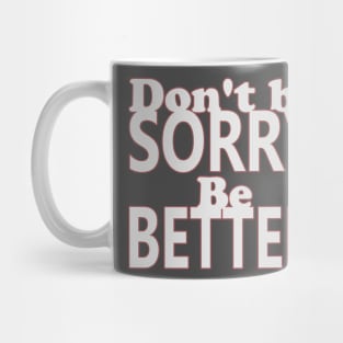 Don't be sorry, be better Mug